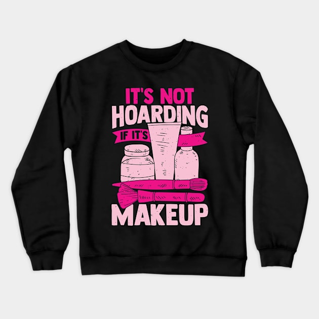 It's Not Hoarding If It's Makeup Cosmetician Gift Crewneck Sweatshirt by Dolde08